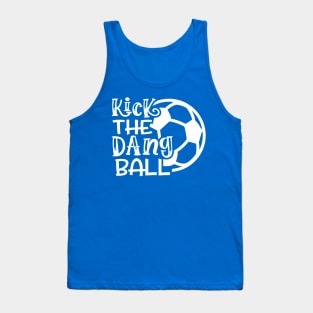 Kick The Dang Ball Soccer Mom Coach Funny Tank Top